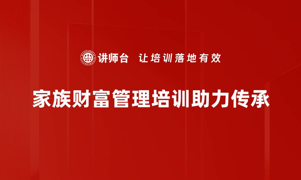 文章家族财富管理的智慧：让财富传承更顺畅的缩略图