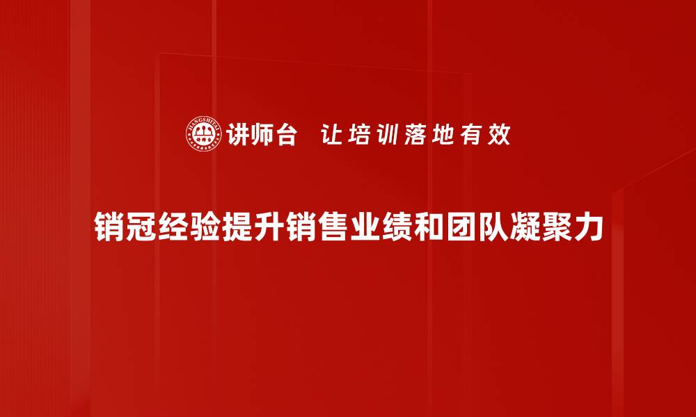 销冠经验提升销售业绩和团队凝聚力