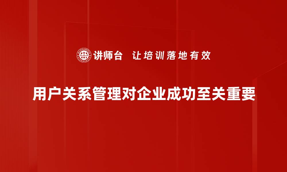 文章提升用户关系的五大秘诀，让你的品牌更具吸引力的缩略图