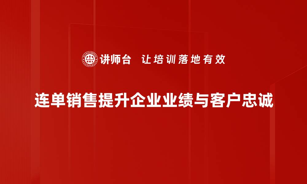 文章掌握连单销售实战技巧，轻松提升业绩和客户满意度的缩略图