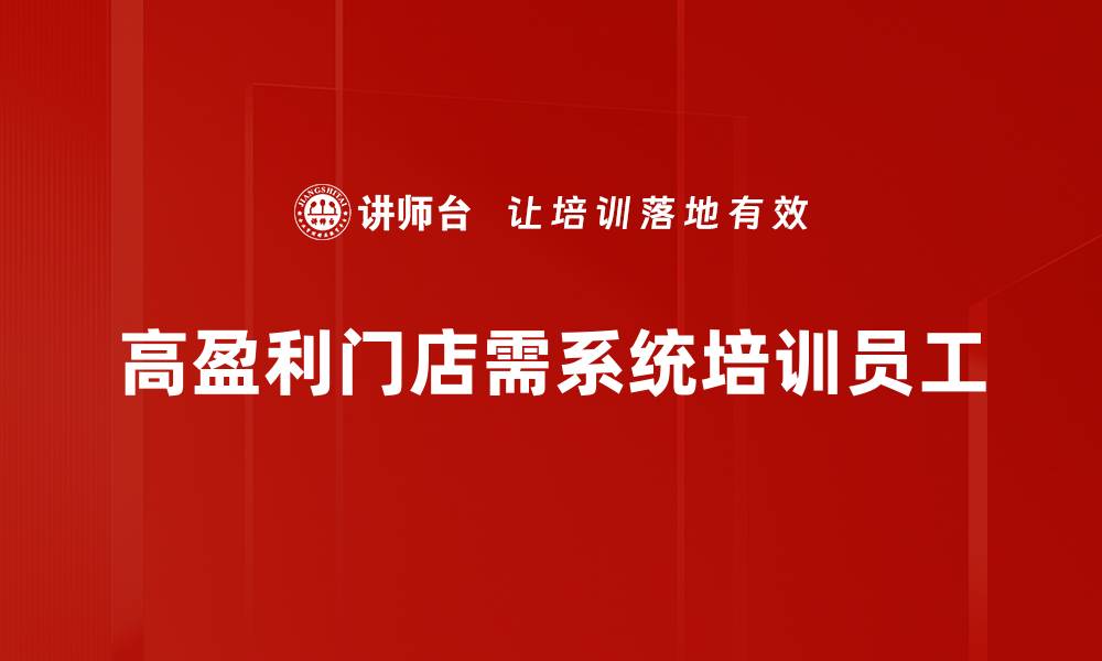 高盈利门店需系统培训员工