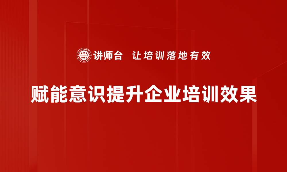 赋能意识提升企业培训效果