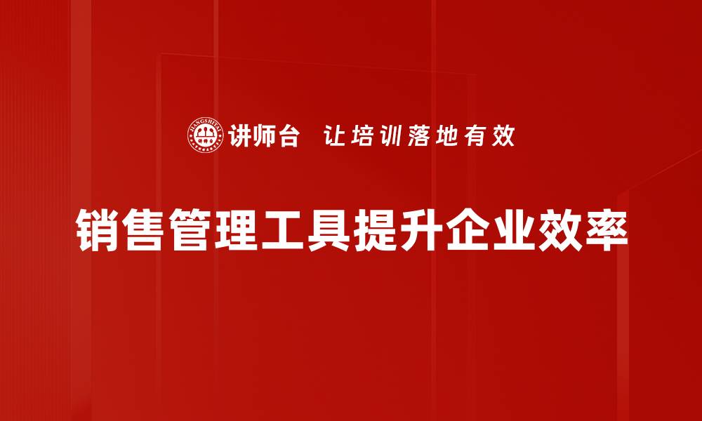 文章提升销售业绩必备的高效管理工具推荐的缩略图