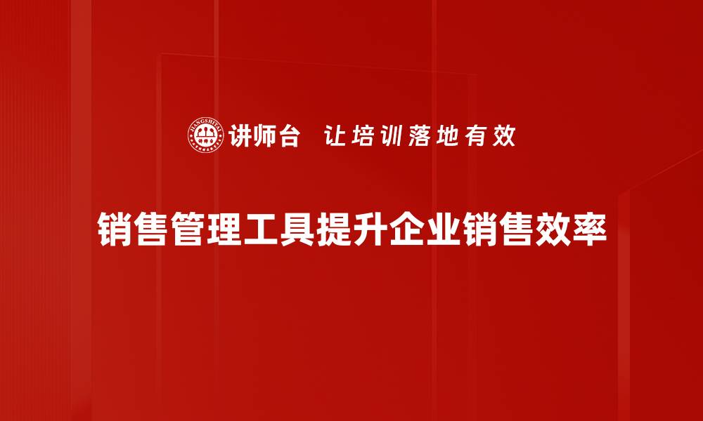 销售管理工具提升企业销售效率