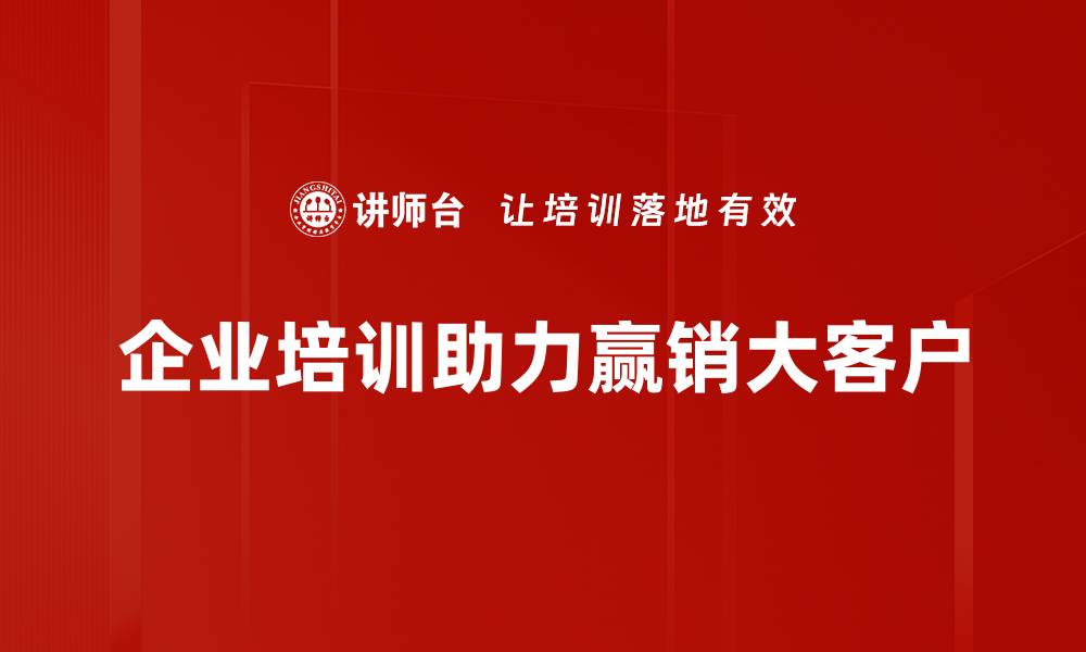 文章赢销大客户的秘密武器：如何快速提升成交率的缩略图