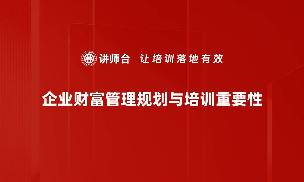 企业财富管理规划与培训重要性
