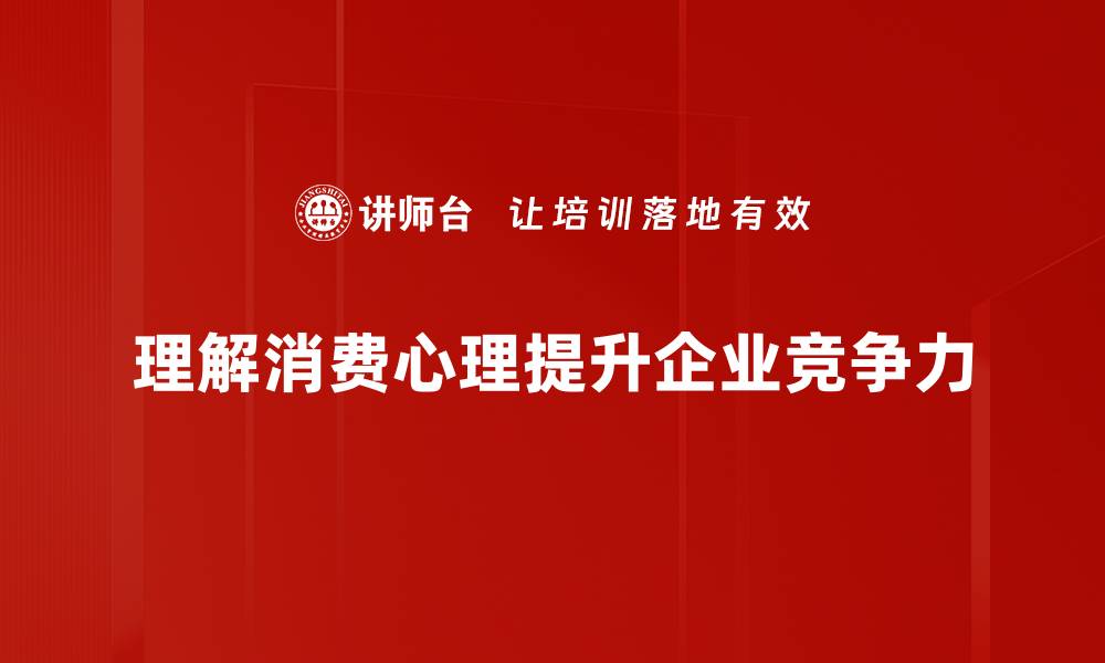 理解消费心理提升企业竞争力