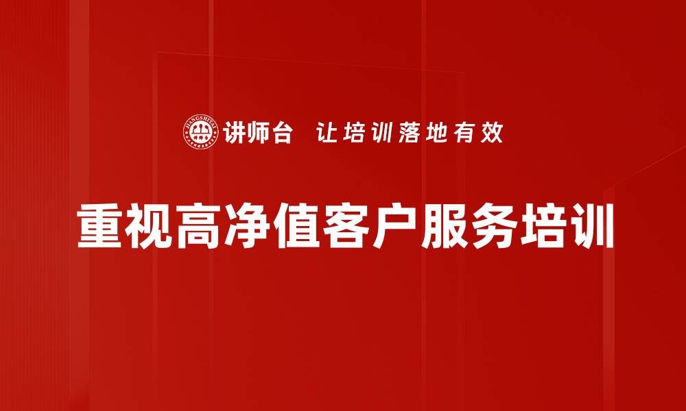 重视高净值客户服务培训