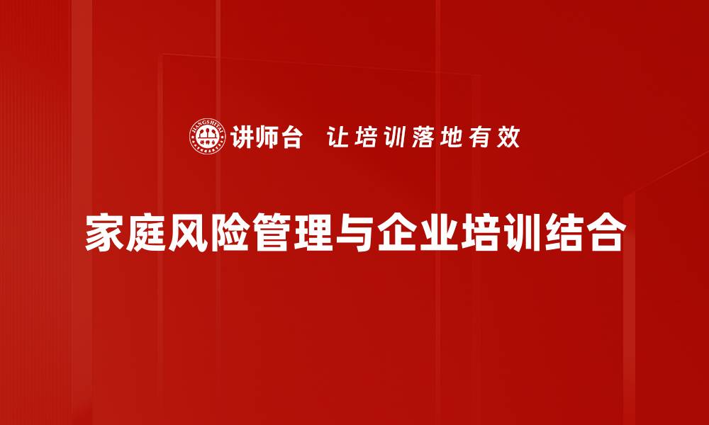 文章家庭风险管理必备指南：保护您的财富与安全的缩略图
