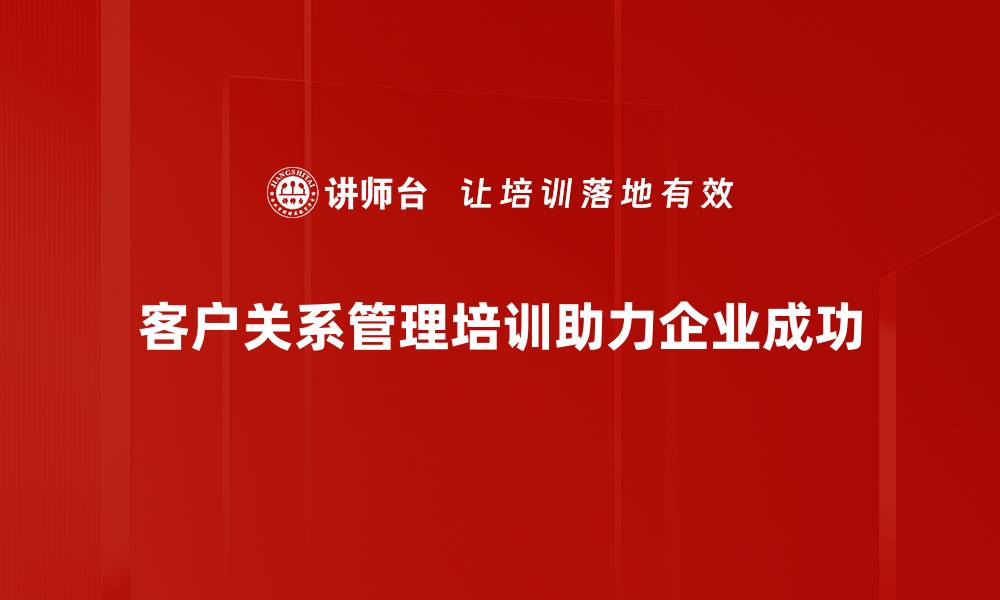 文章提升客户满意度的关键：深入解析客户关系管理策略的缩略图