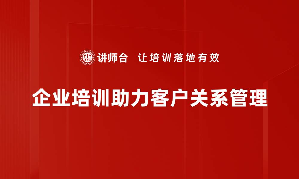文章提升客户关系管理水平的五大关键策略的缩略图