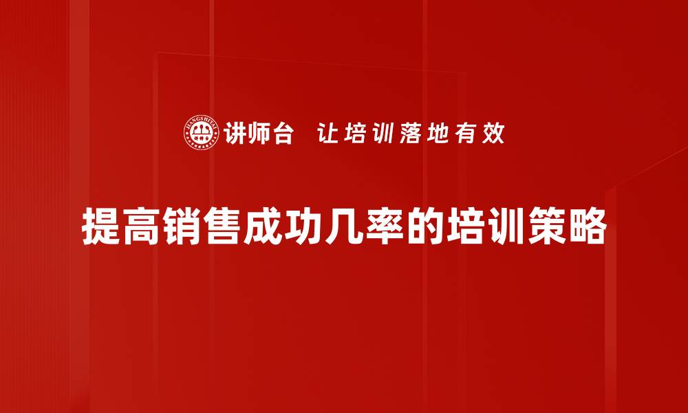 文章提升销售成功几率的五大关键策略分享的缩略图