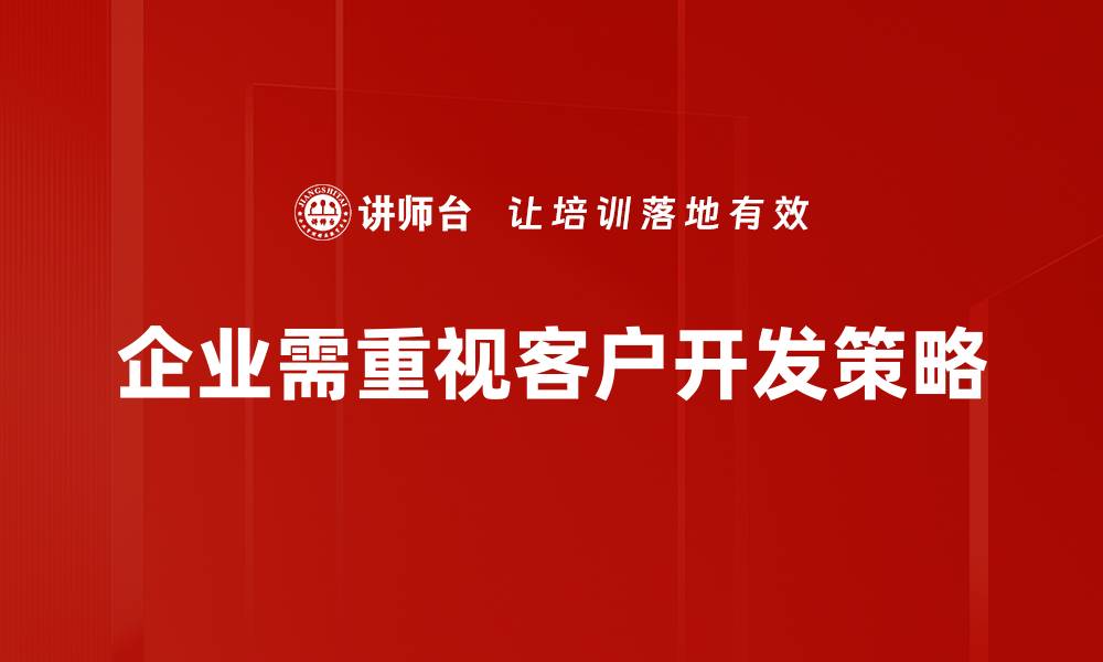 文章有效客户开发策略助你快速提升业绩的缩略图