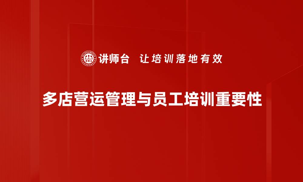 文章多店营运管理秘籍：提升效率与利润的关键策略的缩略图