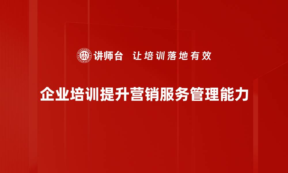 企业培训提升营销服务管理能力