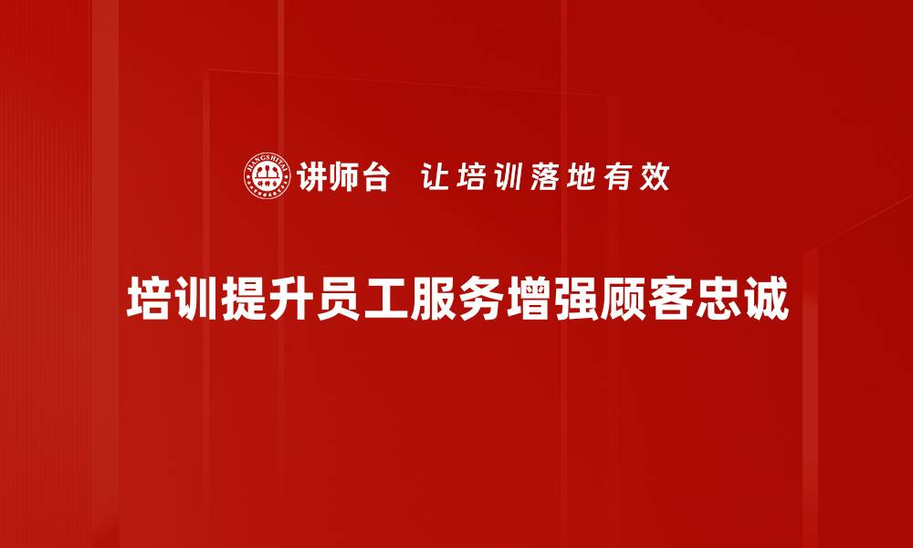 文章提升顾客忠诚度的五大有效策略解析的缩略图