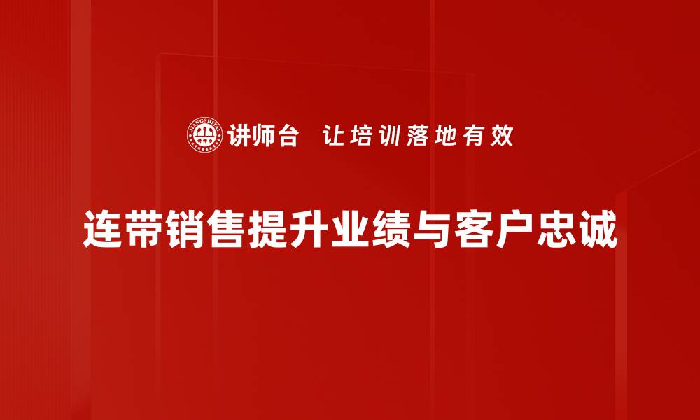 连带销售提升业绩与客户忠诚