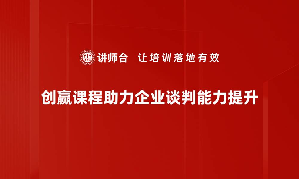 创赢课程助力企业谈判能力提升