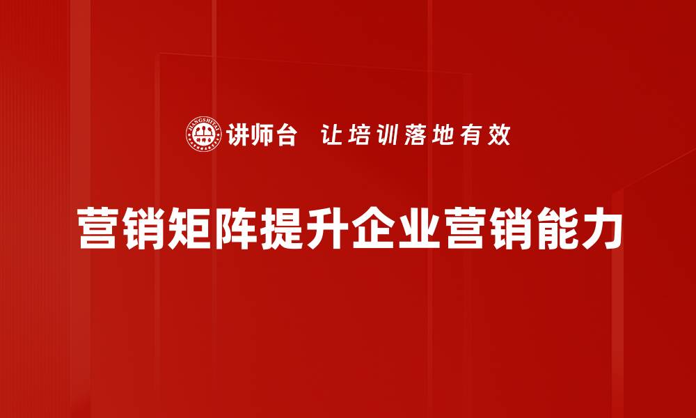 营销矩阵提升企业营销能力