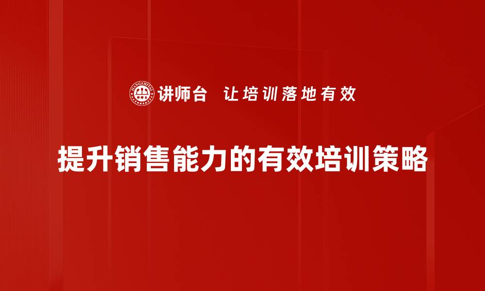 文章提升销售能力的五大关键策略与技巧分享的缩略图