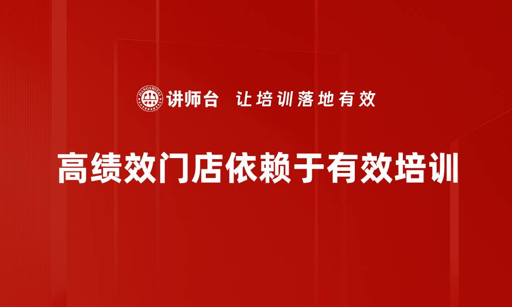 高绩效门店依赖于有效培训