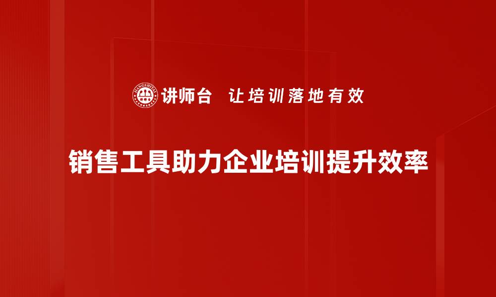 文章提升业绩的秘密武器：必备销售工具分享的缩略图