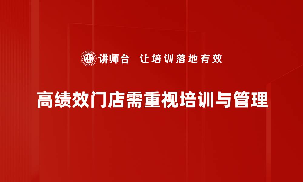 高绩效门店需重视培训与管理