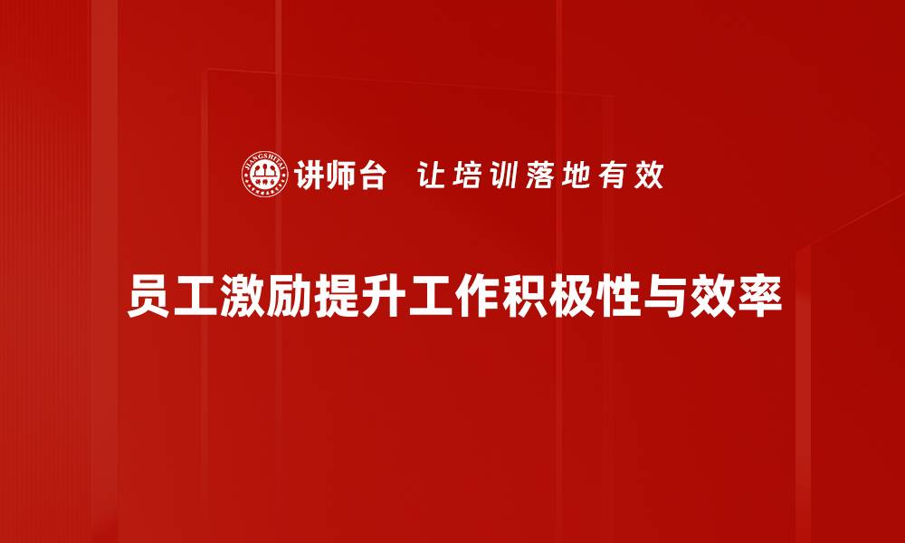 文章提升员工激励的有效策略与实践分享的缩略图