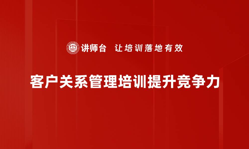 客户关系管理培训提升竞争力
