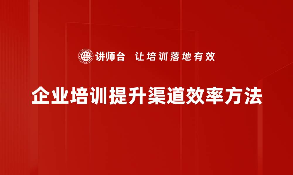 文章提升渠道效率的五大关键策略，助力企业增长的缩略图