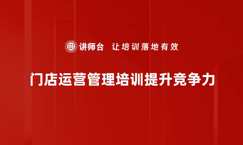 门店运营管理培训提升竞争力