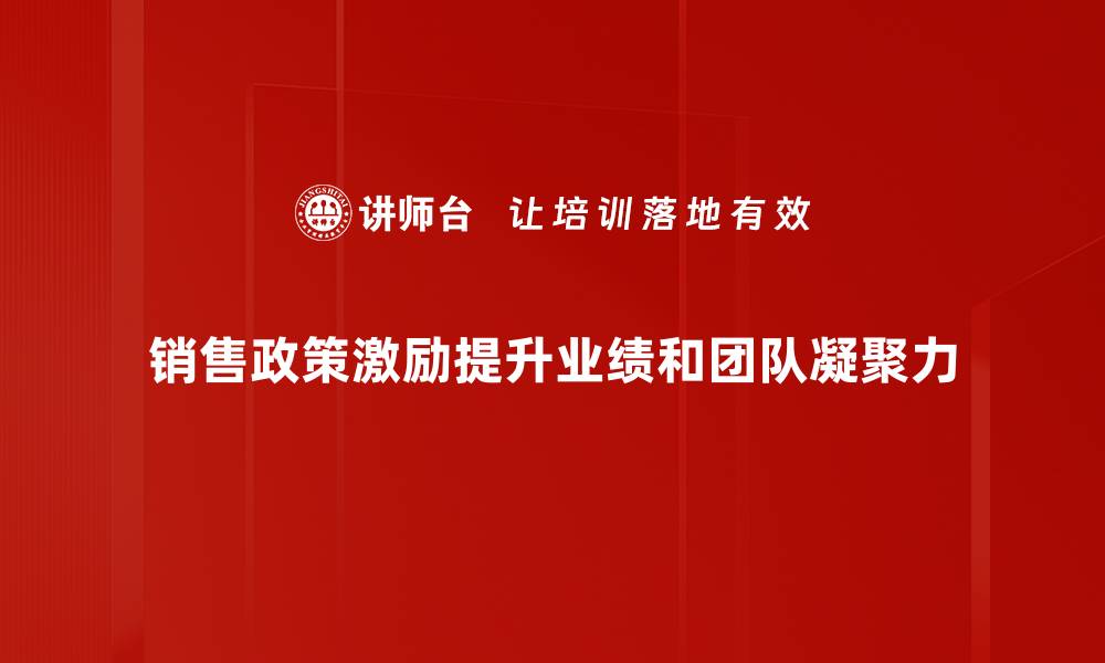 文章提升销售业绩的秘密武器：销售政策激励解析的缩略图