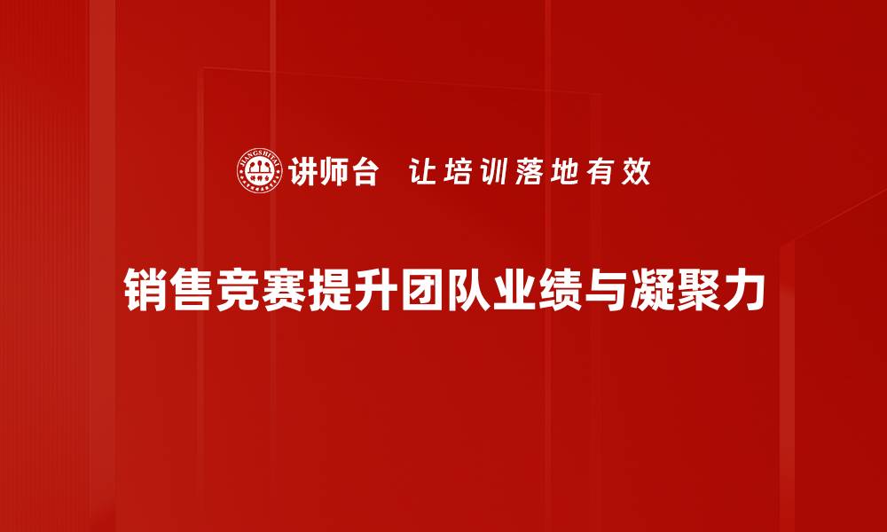 销售竞赛提升团队业绩与凝聚力