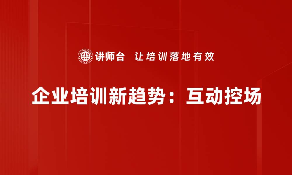 企业培训新趋势：互动控场