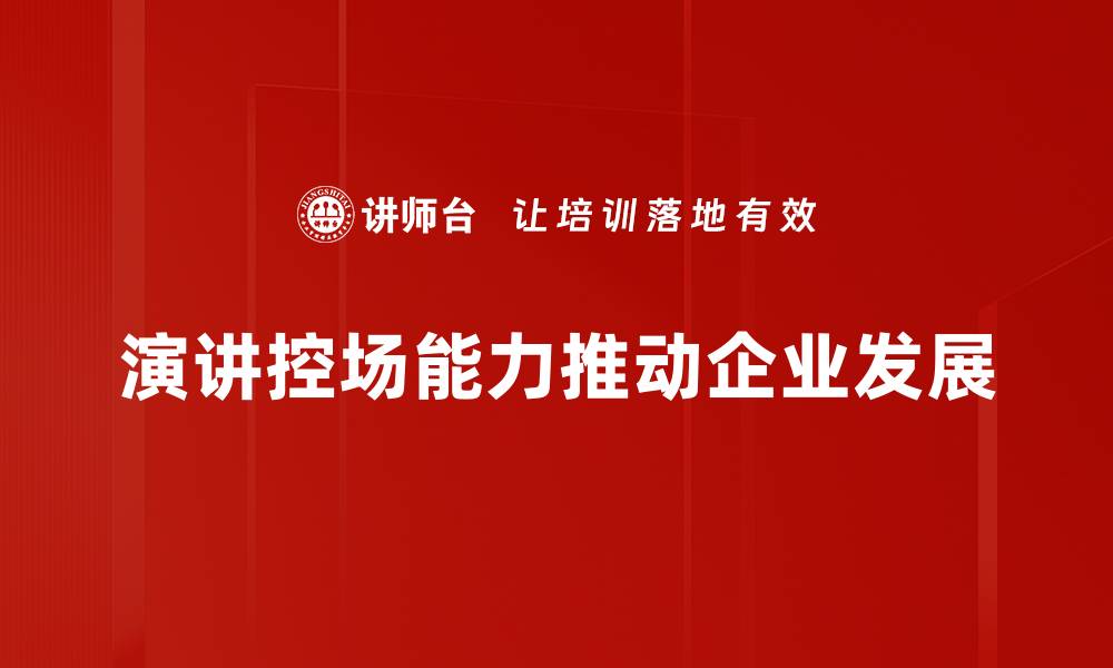 文章提升演讲控场能力的五大实用技巧分享的缩略图