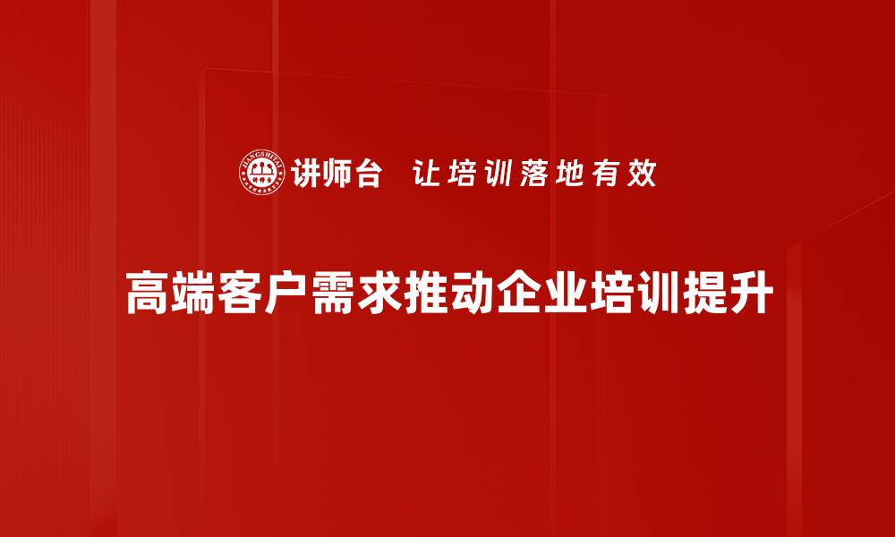 文章满足高端客户需求的关键策略与洞察分析的缩略图