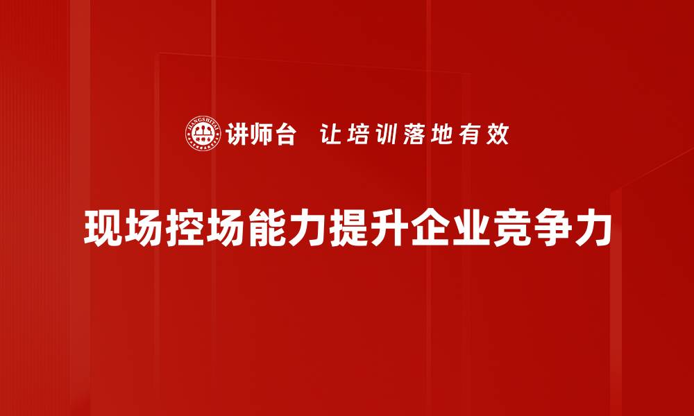 文章提升现场控场能力，打造高效活动管理新方式的缩略图