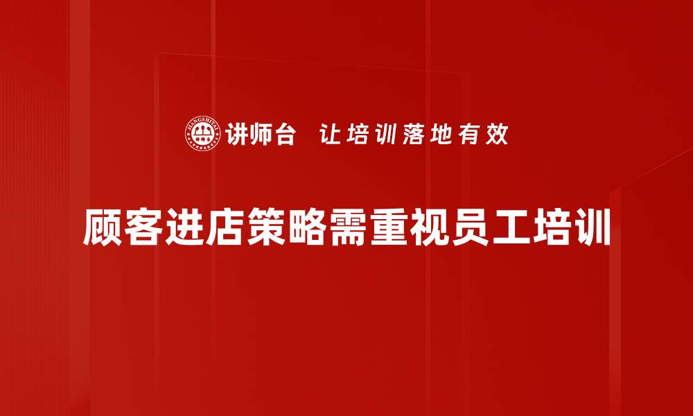 顾客进店策略需重视员工培训