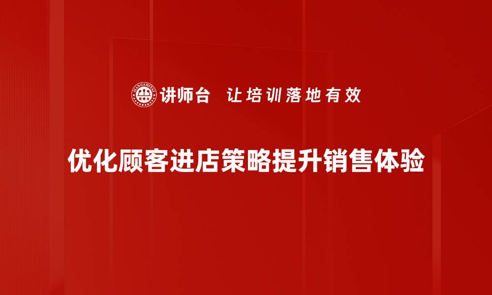 优化顾客进店策略提升销售体验