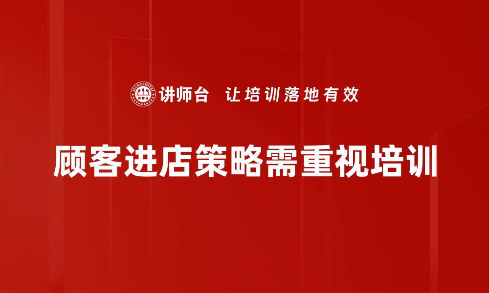 顾客进店策略需重视培训