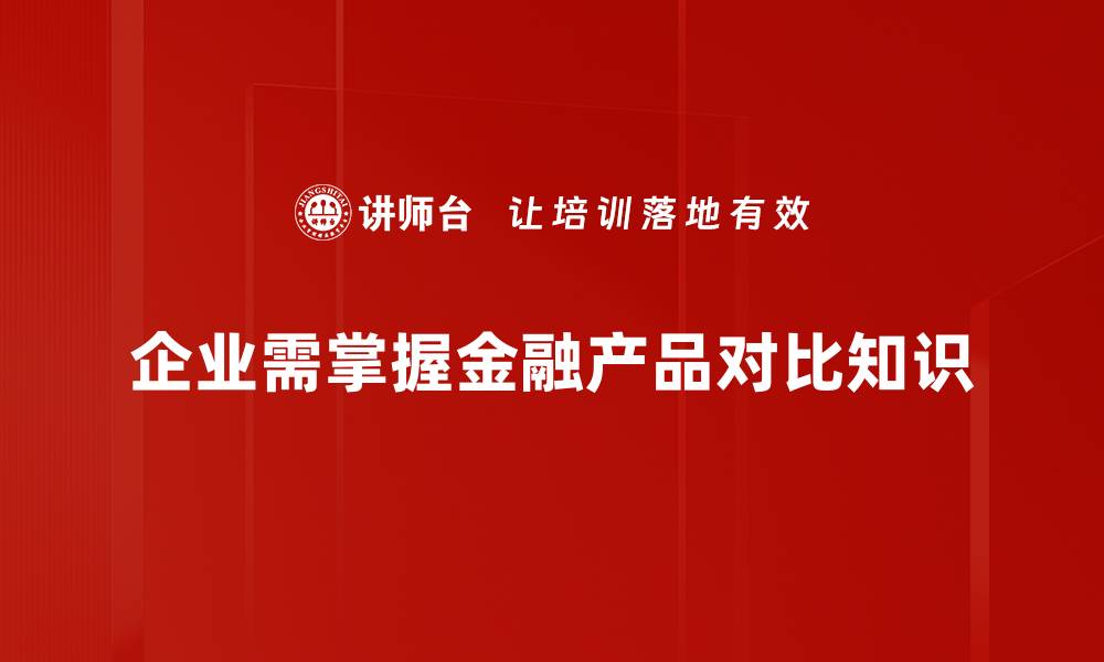 文章全面解析金融产品对比，助你选出最优方案的缩略图