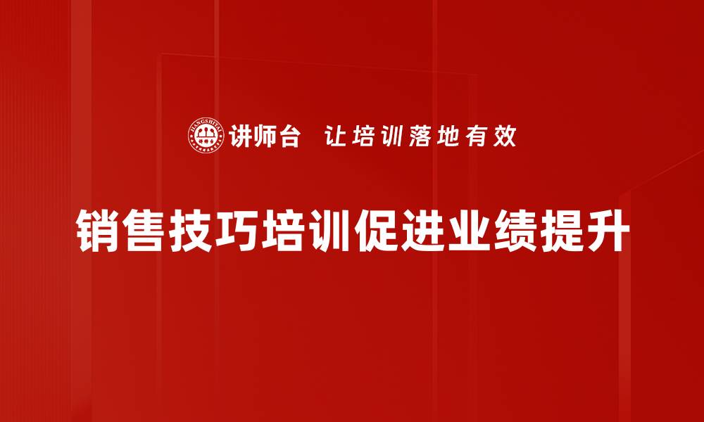 文章提升业绩的秘密武器：销售技巧培训全解析的缩略图