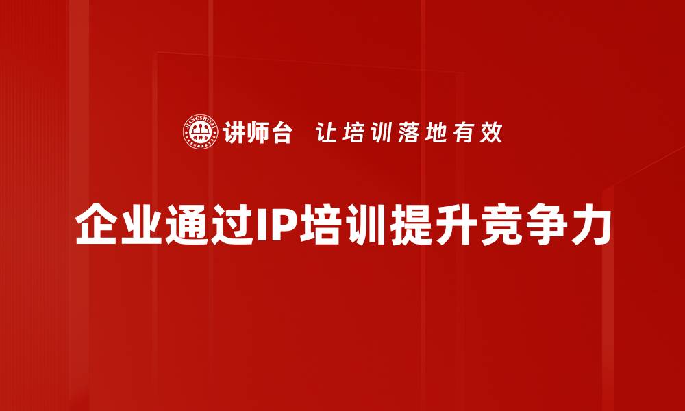 企业通过IP培训提升竞争力