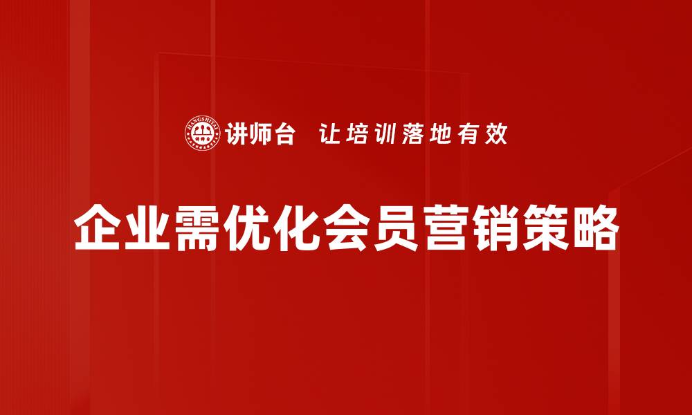 企业需优化会员营销策略