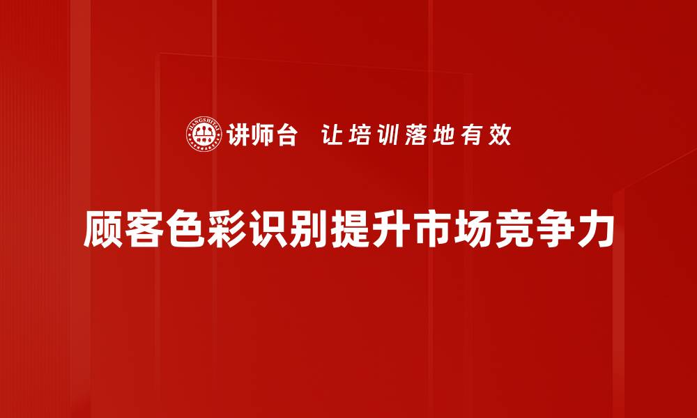 文章提升顾客色彩识别力，助力品牌营销新策略的缩略图