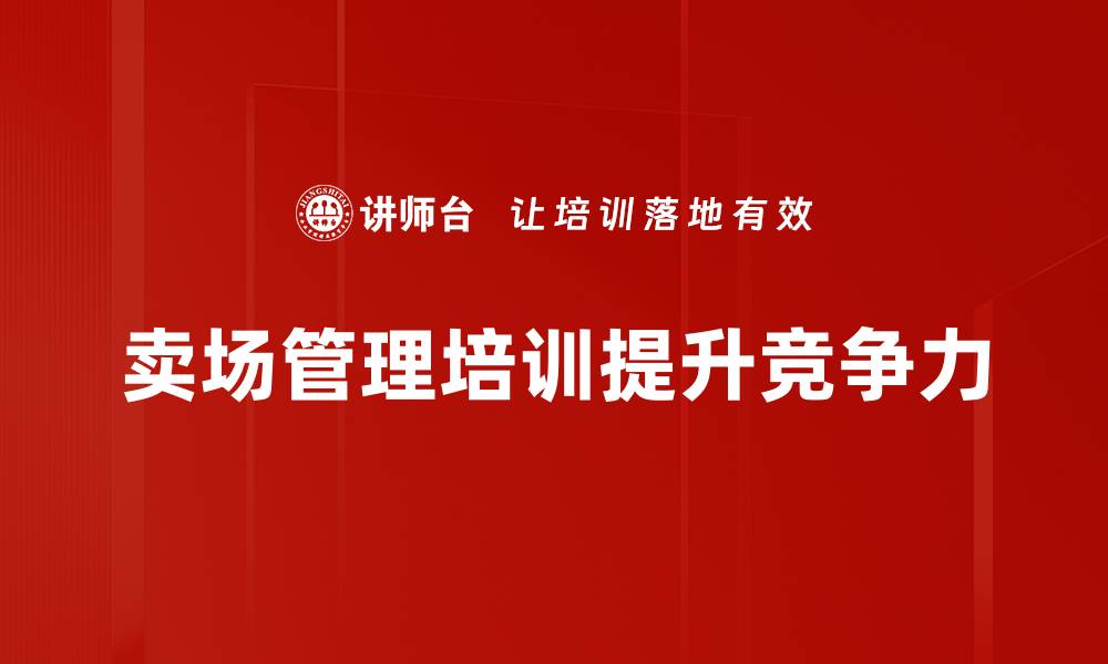 卖场管理培训提升竞争力