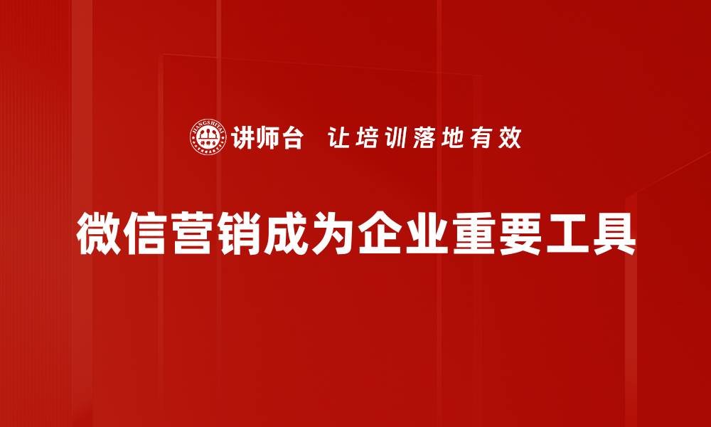 微信营销成为企业重要工具