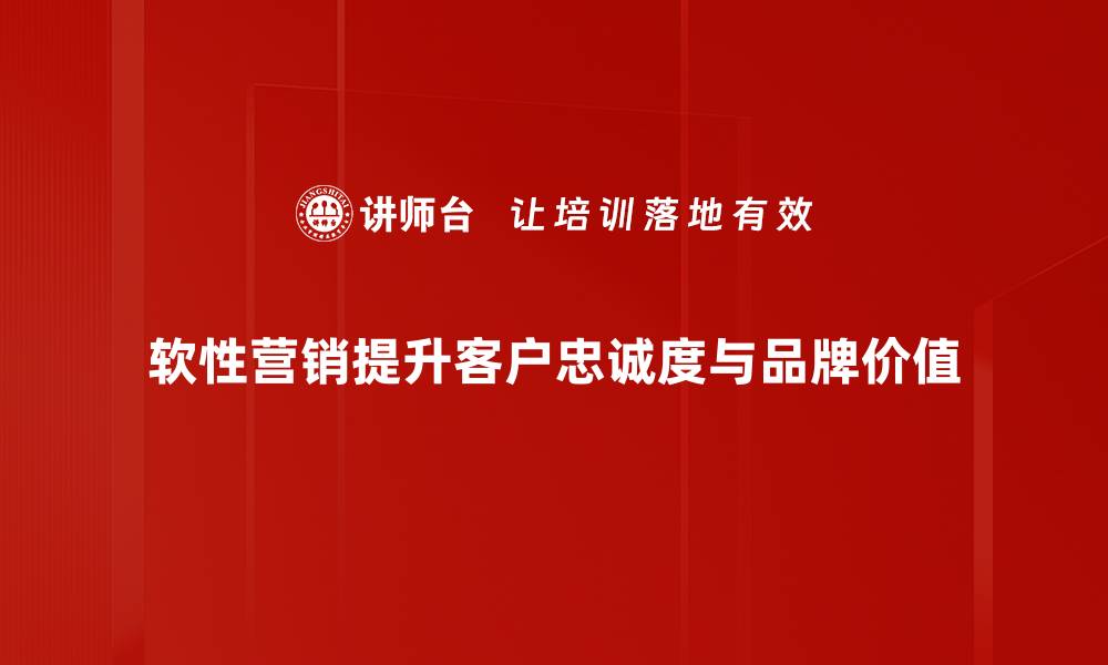 文章软性营销：提升品牌影响力的秘密武器的缩略图