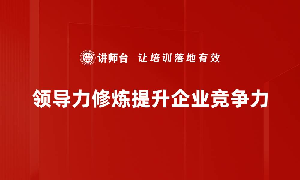 文章提升领导力修炼的方法与实用技巧分享的缩略图