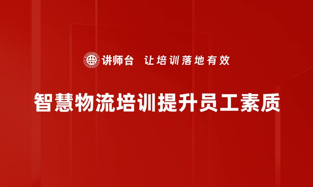 智慧物流培训提升员工素质